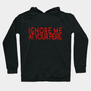 Ignore Me at Your Peril Hoodie